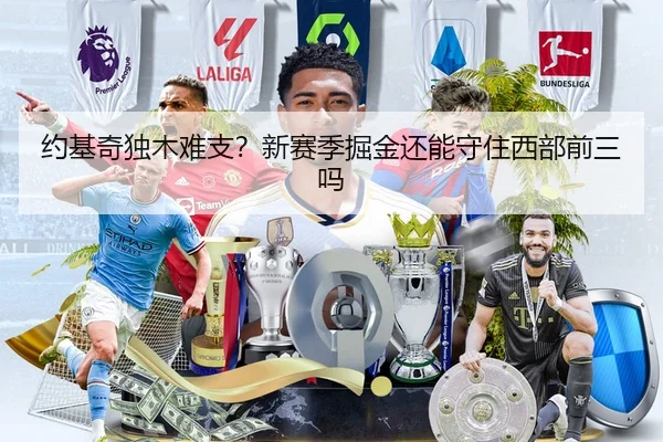 约基奇独木难支？新赛季掘金还能守住西部前三吗