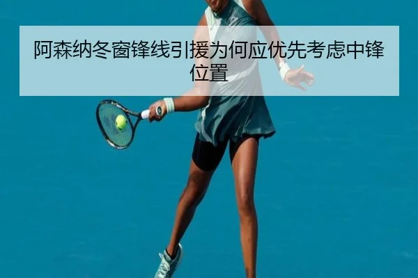 阿森纳冬窗锋线引援为何应优先考虑中锋位置