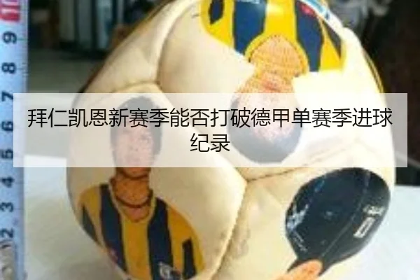 拜仁凯恩新赛季能否打破德甲单赛季进球纪录